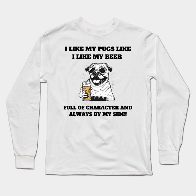 I like my pugs like I like my beer – full of character and always by my side Long Sleeve T-Shirt by T- VIBE